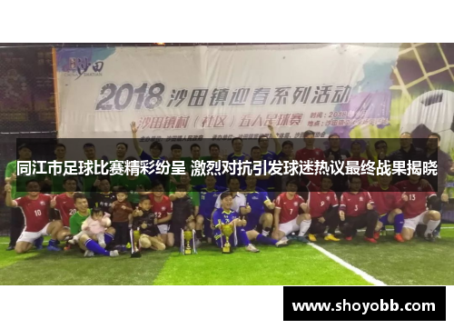 同江市足球比赛精彩纷呈 激烈对抗引发球迷热议最终战果揭晓